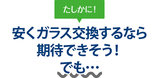 たしかに！ 安くガラス交換するなら石川ガラス販売さんは期待できそう！でも…